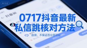 0717抖音最新私信跳核对方法,自测,不保证百分百可以-赚金金-技能学习分享