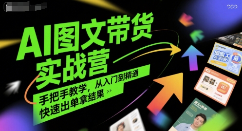 AI图文带货实战营，手把手教学，从入门到精通，快速出单拿结果-赚金金-技能学习分享