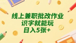 线上兼职批改作业,识字就能玩,日入5张+【揭秘】-赚金金-技能学习分享