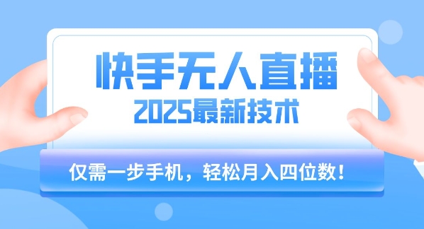 【快手无人直播】2025年最新玩法，只需一部手机，轻松月入四位数【揭秘】-赚金金-技能学习分享
