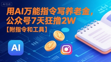 用AI万能指令写养老金，公众号7天狂撸2W【附指令和工具】-赚金金-技能学习分享