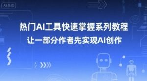 热门AI工具快速掌握系列教程,让一部分创作者先实现AI创作-赚金金-技能学习分享
