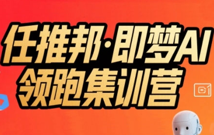 任推邦·即梦AI领跑集训营，低粉号冷启动，单条视频变现1.2W实操-赚金金-技能学习分享