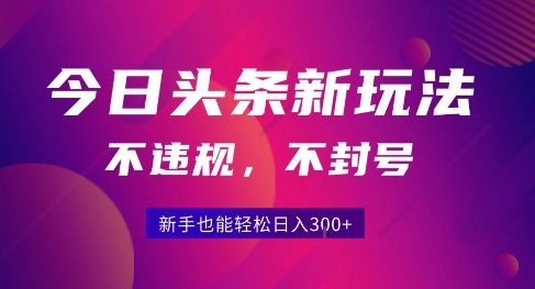 2025今日头条原创玩法5.0，不违规不封号，零门槛新手跟着做也能日入3张+-赚金金-技能学习分享