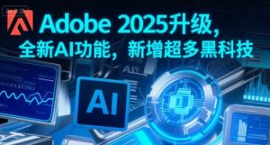 Adobe 2025升级,全新AI功能,新增超多黑科技-赚金金-技能学习分享