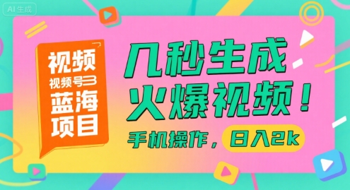 视频号蓝海项目，几秒生成火爆视频，手机操作，日入2k【揭秘】-赚金金-技能学习分享