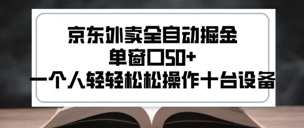 2025新风口京东外卖全自动掘金，单窗口50+，一个人轻轻松松操作十台设备【揭秘】-赚金金-技能学习分享