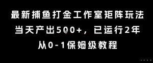 最新捕鱼打金工作室矩阵玩法,当天产出5张+,已运行2年,从0-1保姆级教程【揭秘】-赚金金-技能学习分享