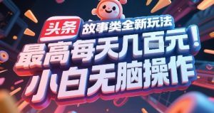头条故事类全新玩法,最高每天几张,小白无脑操作-赚金金-技能学习分享