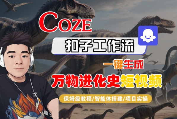 Coze扣子工作流一键生成万物进化史短视频，保姆级教程-智能体搭建-项目实操-赚金金-技能学习分享
