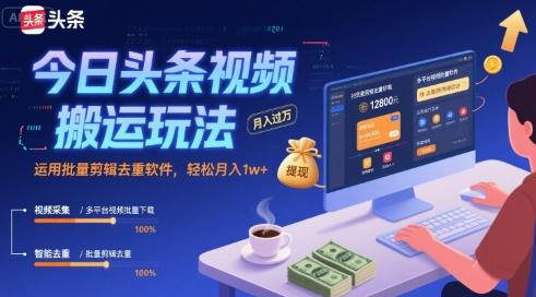 今日头条视频搬运玩法，运用批量剪辑去重软件，轻松月入1w+-赚金金-技能学习分享