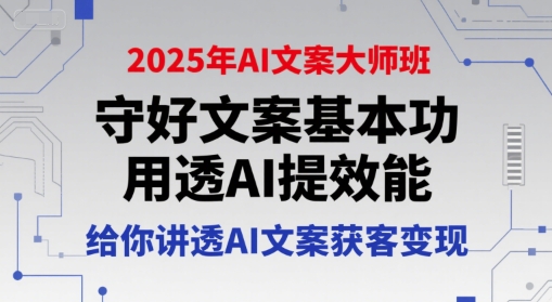 2025年AI文案大师班，守好文案基本功，用透AI提效能，给你讲透AI文案获客变现-赚金金-技能学习分享