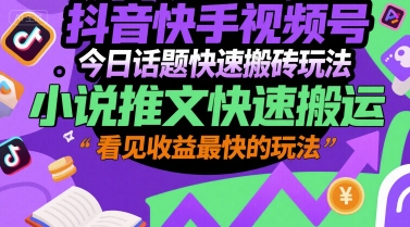 抖音快手视频号今日话题快速搬砖玩法，小说推文快速搬运，看见收益最快的玩法-赚金金-技能学习分享