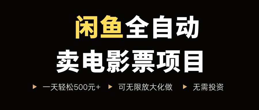 闲鱼全自动卖电影票项目，一单5元-30米，新手一天轻松5张+，无脑操作，零投入【揭秘】-赚金金-技能学习分享