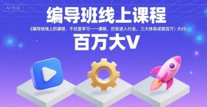 编导班线上课程,不仅是学习一门课程,更是进入一个行业,三大体系成就百万大V-赚金金-技能学习分享