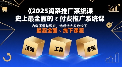 2025淘系推广系统课，史上最全面的付费推广系统课，内容质量与深度，远超绝大多数线下课-赚金金-技能学习分享
