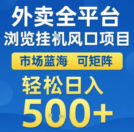 外卖全平台浏览全自动挂G风口项目，市场蓝海，可矩阵，轻松日入5张+【揭秘】-赚金金-技能学习分享