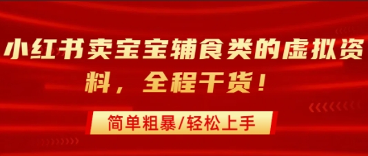小红书卖宝宝辅食类的虚拟资料，从引流到私域变现，全程干货，简单粗暴，轻松上手-赚金金-技能学习分享