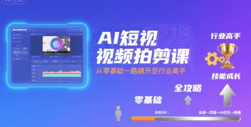 AI短视频拍剪课，全攻略到精通，带你从零基础一路飙升至行业高手-赚金金-技能学习分享