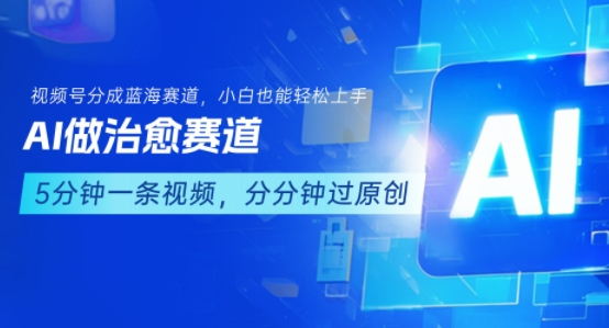 用AI做治愈赛道，结合视频号分成计划，小白也能轻松上手-赚金金-技能学习分享