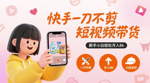 快手一刀不剪短视频带货，新手小白轻松月入8k-赚金金-技能学习分享