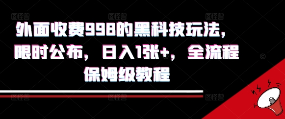 外面收费998的黑科技撸金玩法，限时公布，日入1张+，全流程保姆级教程【揭秘】-赚金金-技能学习分享