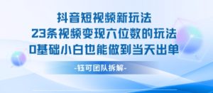 抖音短视频新玩法,23条视频变现六位数,0基础小白也能做到当天出单-赚金金-技能学习分享
