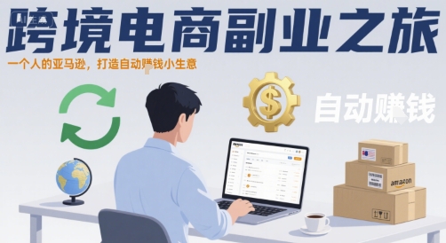 跨境电商副业之旅，一个人的亚马逊，打造自动賺钱小生意-赚金金-技能学习分享