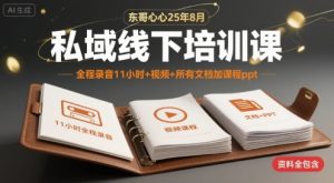 东哥心心25年8月私域线下培训课,全程录音11小时+视频+所有文档加课程ppt-赚金金-技能学习分享