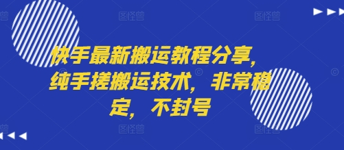 快手最新搬运教程分享，纯手搓搬运技术，非常稳定，不封号-赚金金-技能学习分享