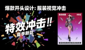 服装类短视频剪辑实战速成课,30天掌握算法适配剪辑术,完播率提升25%-赚金金-技能学习分享