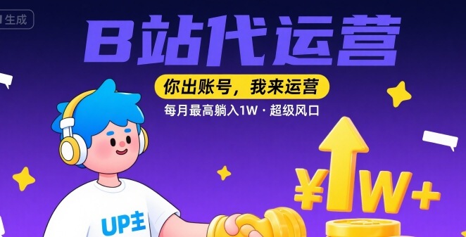 【B站代运营 】你出账号，我来运营，每月最高躺入1W，超级风口【揭秘】-赚金金-技能学习分享