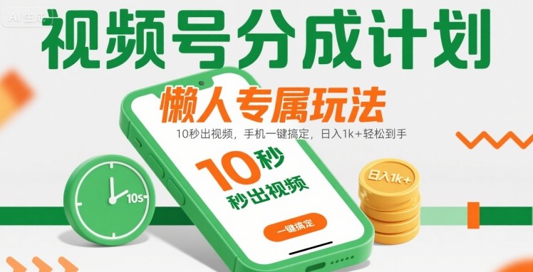 视频号分成计划懒人专属玩法：10 秒出视频，手机一键搞定，日入1k+ 轻松到手【揭秘】-赚金金-技能学习分享