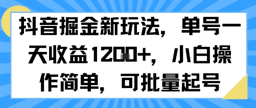 抖音掘金新玩法，单号一天收益多张，小白操作简单，可批量起号-赚金金-技能学习分享