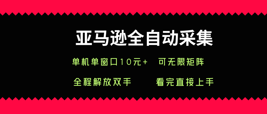 亚马逊全自动采集，单机单窗口一天10+，可无限矩阵去做【揭秘】-赚金金-技能学习分享
