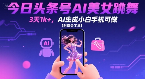 今日头条号AI美女跳舞，3天1k+，AI生成小白手机可做【附指令工具】-赚金金-技能学习分享