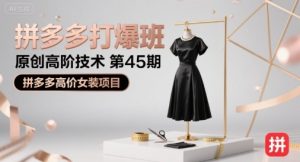 拼多多打爆班原创高阶技术第45期,拼多多高价女装项目-赚金金-技能学习分享