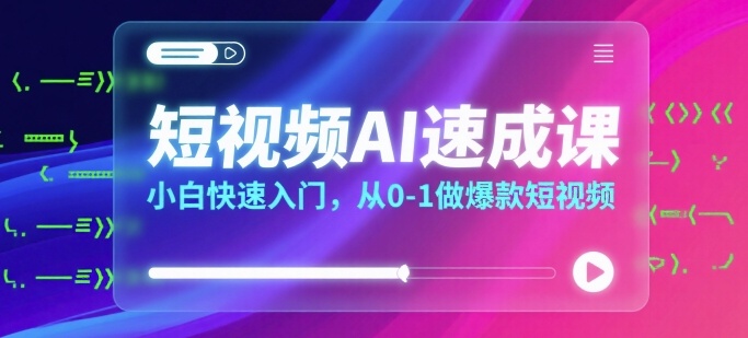 短视频AI速成课，小白快速入门，从0-1做爆款短视频-赚金金-技能学习分享