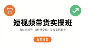 短视频带货实操班,自然流电商快速起号,实现轻松带货变现-赚金金-技能学习分享