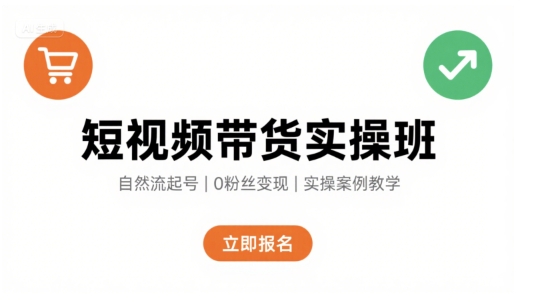 短视频带货实操班，自然流电商快速起号，实现轻松带货变现-赚金金-技能学习分享