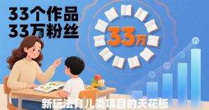 33个作品33W粉丝,育儿类项目的天花板,小白可操作-赚金金-技能学习分享