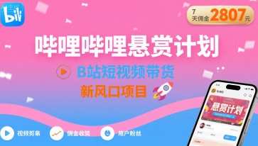 哔哩哔哩悬赏计划，B站短视频带货，7天佣金2807，新风口项目-赚金金-技能学习分享
