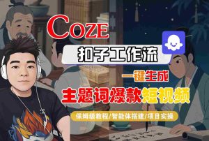 COZE扣子工作流一键生成主题词爆款短视频,保姆级教程-智能体搭建-项目实操-赚金金-技能学习分享