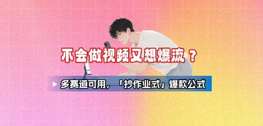 不会做视频又想爆流？多赛道可用，「抄作业式」爆款公式-赚金金-技能学习分享