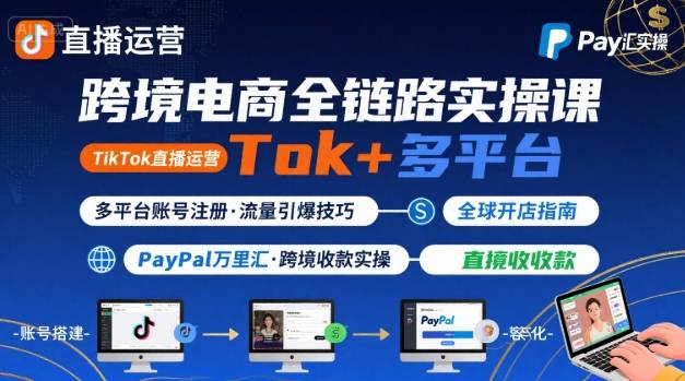 跨境电商线上课，TikTok 直播运营 + 多平台账号注册 + PayPal 万里汇实操教程-赚金金-技能学习分享