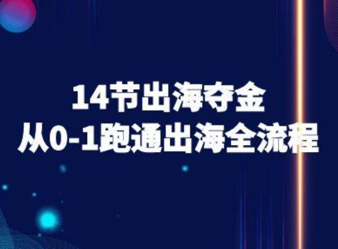 14节出海夺金从0-1跑通出海全流程-跨境电商教程-赚金金-技能学习分享