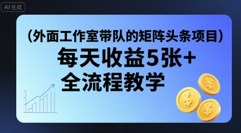 外面工作室带队的矩阵头条挂G项目，每天收益5张+，全流程教学【附全套工具】-赚金金-技能学习分享