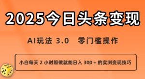 今日头条新玩法:AI玩法 3.0.零门槛操作,小白每天 2 小时照做就能日入3张 + 的实测变现技巧-赚金金-技能学习分享