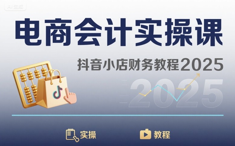 电商会计实操课-抖音小店财务教程2025-赚金金-技能学习分享