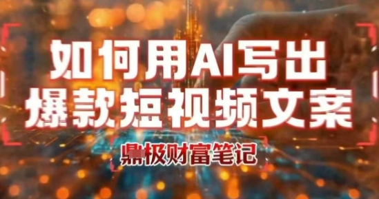 如何用AI写出高赞爆款文案，用ai高效做出爆款短视频文案-赚金金-技能学习分享